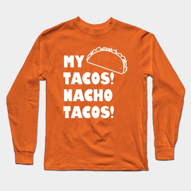 Funny Taco Shirt | My Tacos Nacho Tacos Long Sleeve T-Shirt by HungryDinoDesign